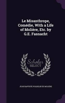 Le Misanthrope, Comedie, with a Life of Moliere, Etc. by G.E. Fasnacht image