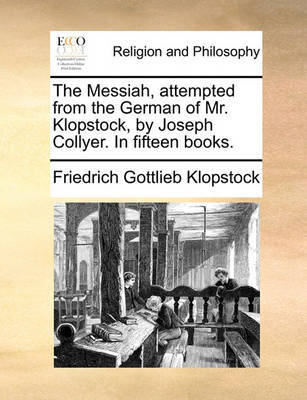 The Messiah, Attempted from the German of Mr. Klopstock, by Joseph Collyer. in Fifteen Books by Friedrich Gottlieb Klopstock image