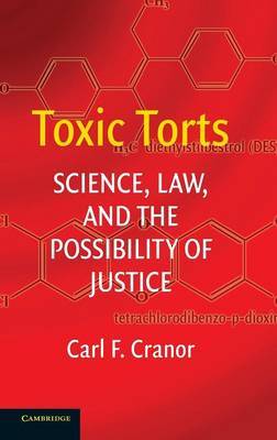 Toxic Torts: Science, Law and the Possibility of Justice on Hardback by Carl F. Cranor