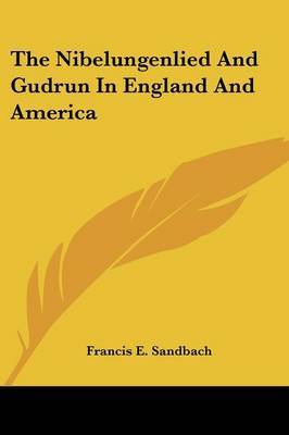 The Nibelungenlied and Gudrun in England and America by Francis E. Sandbach image