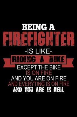 Being a Firefighter is Like Riding a Bike Except the Bike is on Fire and You are on Fire... image