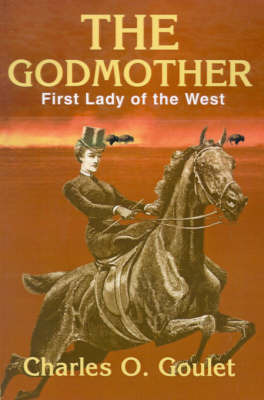 The Godmother: First Lady of the West by Charles O Goulet, B.Ed. image
