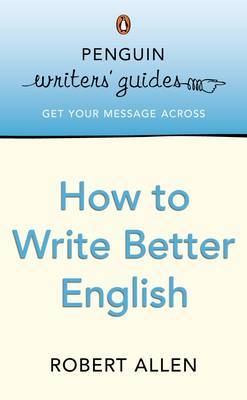 Penguin Writers' Guides: How to Write Better English by Robert Allen image