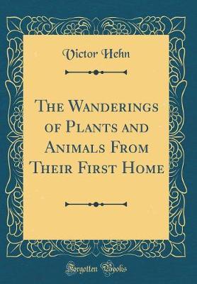 The Wanderings of Plants and Animals from Their First Home (Classic Reprint) by Victor Hehn image