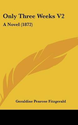 Only Three Weeks V2: A Novel (1872) on Hardback by Geraldine Penrose Fitzgerald