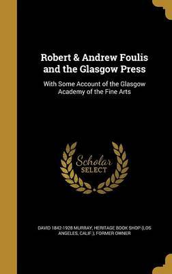 Robert & Andrew Foulis and the Glasgow Press on Hardback by David 1842-1928 Murray