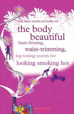 The "Feel Good Factory" on the Body Beautiful: Bum-firming, Waist-trimming, Leg-toning Secrets for Looking Smoking Hot by Elisabeth Wilson image