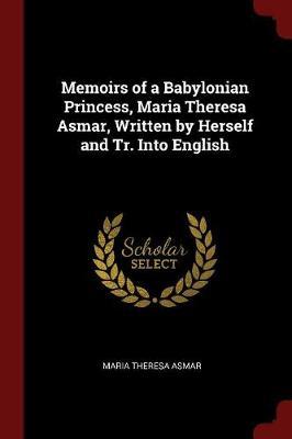 Memoirs of a Babylonian Princess, Maria Theresa Asmar, Written by Herself and Tr. Into English by Maria Theresa Asmar image