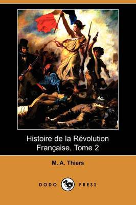 Histoire De La Revolution Francaise, Tome 2 (Dodo Press) on Paperback by M A Thiers