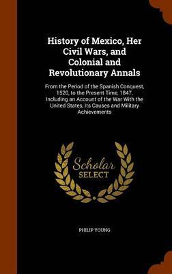 History of Mexico, Her Civil Wars, and Colonial and Revolutionary Annals by Philip Young image