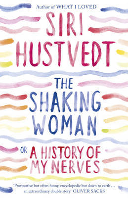 The Shaking Woman or A History of My Nerves on Hardback by Siri Hustvedt