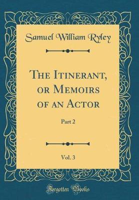 The Itinerant, or Memoirs of an Actor, Vol. 3 by Samuel William Ryley image