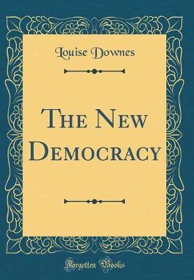 The New Democracy (Classic Reprint) by Louise Downes image