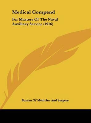 Medical Compend: For Masters of the Naval Auxiliary Service (1916) on Hardback by Bureau of Medicine and Surgery