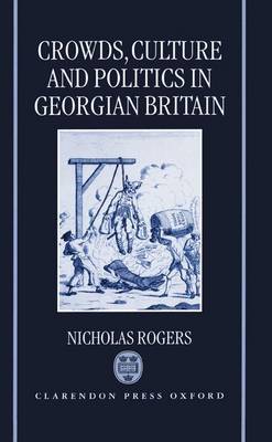 Crowds, Culture, and Politics in Georgian Britain by Nicholas Rogers image