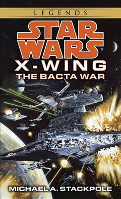 The Bacta War: Star Wars Legends (X-Wing) by Michael A Stackpole