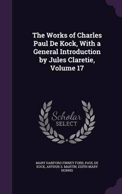 The Works of Charles Paul de Kock, with a General Introduction by Jules Claretie, Volume 17 by Mary Hanford Finney Ford image