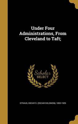 Under Four Administrations, from Cleveland to Taft; image