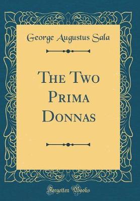 The Two Prima Donnas (Classic Reprint) by George Augustus Sala image