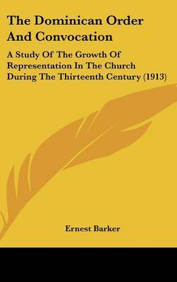 The Dominican Order and Convocation: A Study of the Growth of Representation in the Church During the Thirteenth Century (1913) by The Ernest Barker, Sir image