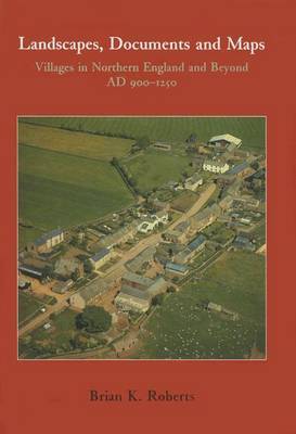 Landscapes, Documents and Maps: Villages in Northern England and Beyond, AD 900-1250 on Hardback by Brian K. Roberts