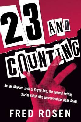 23 and Counting: On the Murder Trail of Bayou Red, the Record Setting Serial Killer Who Terrorized the Deep South on Paperback by Fred Rosen