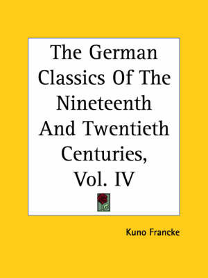 The German Classics Of The Nineteenth And Twentieth Centuries, Vol. IV by Kuno Francke image