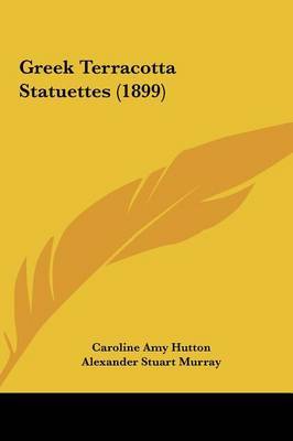 Greek Terracotta Statuettes (1899) by Caroline Amy Hutton image