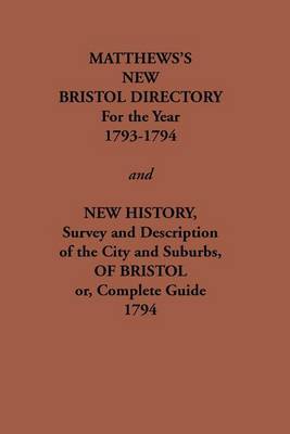 Matthew's New Bristol Directory for the Year 1793-1794, and New History, Survey and Description of the City and Suburbs, of Bristol or, Complete Guide 1794 by William Matthews image