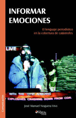 Informar Emociones. El Lenguaje Periodistico En La Cobertura De Catastrofes by Jose Manuel Noguera Vivo image