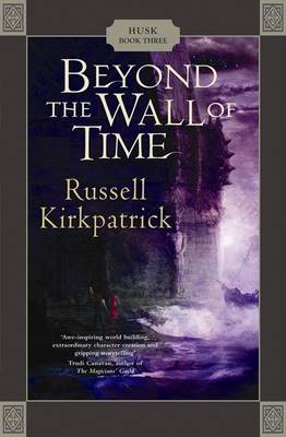Beyond the Wall of Time (Husk Trilogy #3) by Russell Kirkpatrick image