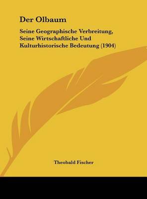 Der Olbaum: Seine Geographische Verbreitung, Seine Wirtschaftliche Und Kulturhistorische Bedeutung (1904) by Theobald Fischer image