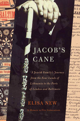 Jacob's Cane: A Jewish Family's Journey from the Four Lands of Lithuania to the Ports of London and Baltimore - A Memoir in Five Generations by Elisa New image