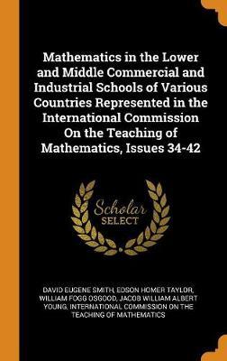Mathematics in the Lower and Middle Commercial and Industrial Schools of Various Countries Represented in the International Commission on the Teaching of Mathematics, Issues 34-42 by David Eugene Smith image