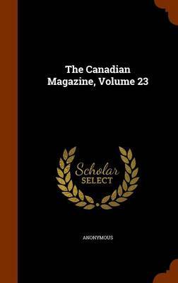 The Canadian Magazine, Volume 23 by * Anonymous image