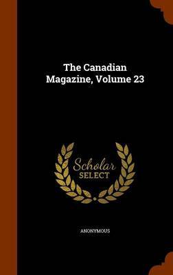 The Canadian Magazine, Volume 23 on Hardback by * Anonymous