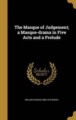 The Masque of Judgement; A Masque-Drama in Five Acts and a Prelude by William Vaughn 1869-1910 Moody image