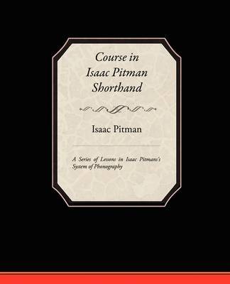 Course in Isaac Pitman Shorthand - A Series of Lessons in Isaac Pitmans s System of Phonography by Isaac Pitman