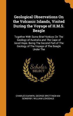 Geological Observations on the Volcanic Islands, Visited During the Voyage of H.M.S. Beagle image