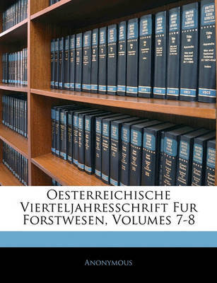 Oesterreichische Vierteljahresschrift Fur Forstwesen, Volumes 7-8 on Paperback by * Anonymous