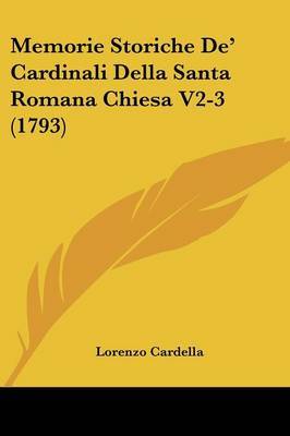 Memorie Storiche De' Cardinali Della Santa Romana Chiesa V2-3 (1793) on Paperback by Lorenzo Cardella