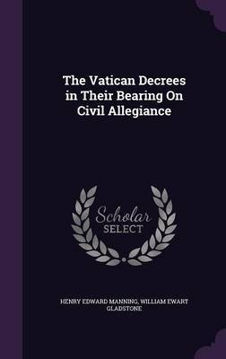 The Vatican Decrees in Their Bearing on Civil Allegiance on Hardback by Henry Edward Manning