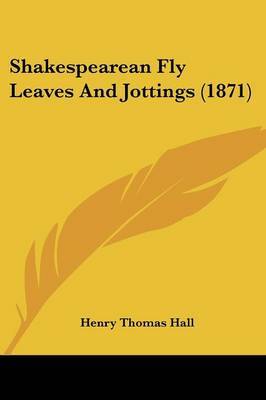 Shakespearean Fly Leaves And Jottings (1871) by Henry Thomas Hall image