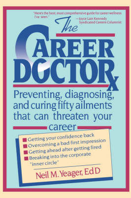 The Career Doctor: Preventing, Diagnosing and Curing Fifty Ailments That Can Threaten Your Career by Neil M. Yeager image