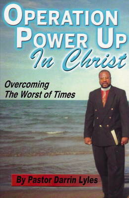 Operation Power Up in Christ: Overcoming the Worst of Times by Darrin Lyles image