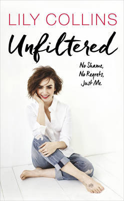 Unfiltered: No Shame, No Regrets, Just Me on Hardback by Lily Collins