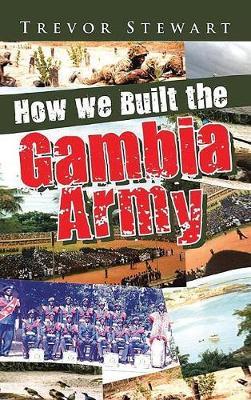 How We Built the Gambia Army by Trevor Stewart image