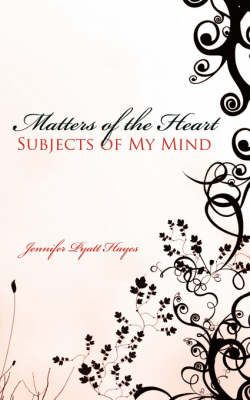 Matters of the Heart Subjects of My Mind by Jennifer Pyatt Hayes