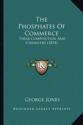 The Phosphates of Commerce: Their Composition and Chemistry (1874) on Paperback by George Jones