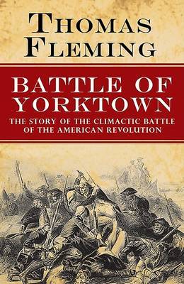 The Battle of Yorktown: The Story of the Climactic Battle of the American Revolution on Paperback by Thomas Fleming